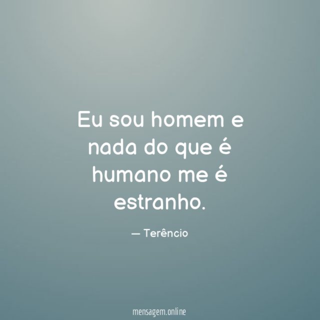 Eu sou homem e nada do que é humano me é estranho