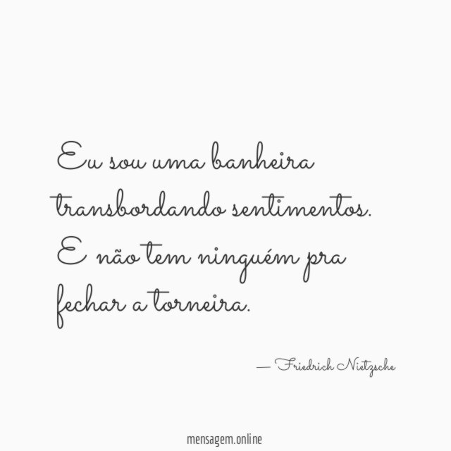 Eu sou uma banheira transbordando sentimentos