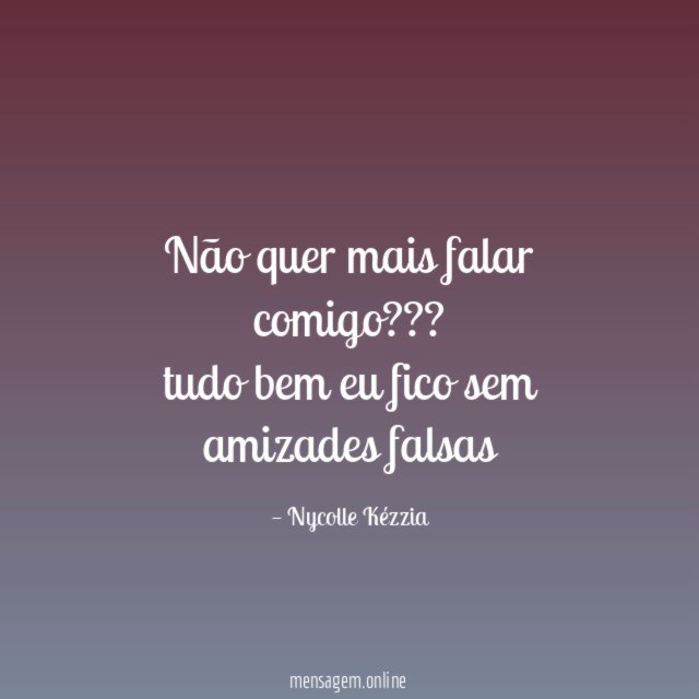 Não quer mais falar comigo