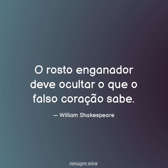 O rosto enganador deve ocultar o que o falso coração sabe