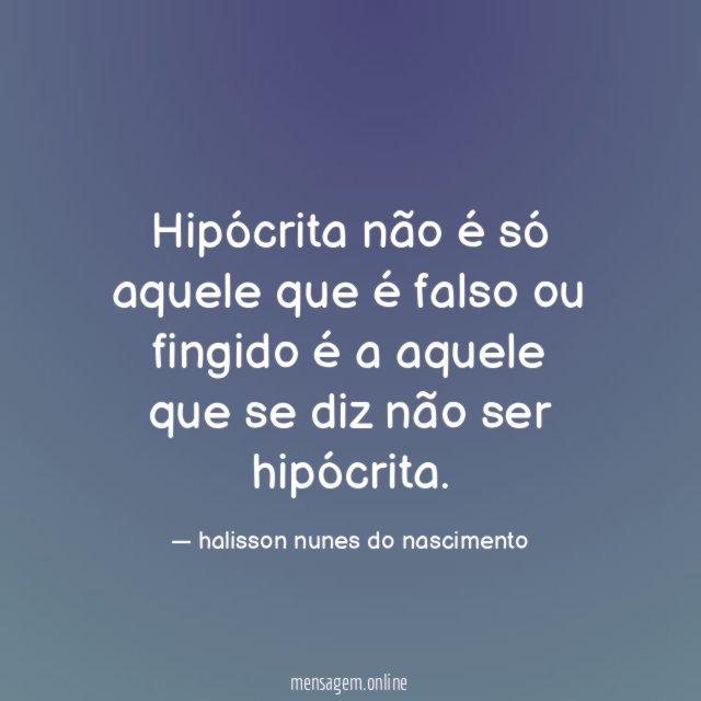 Hipócrita não é só aquele que é falso