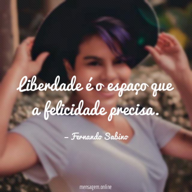 Liberdade é o espaço que a felicidade precisa