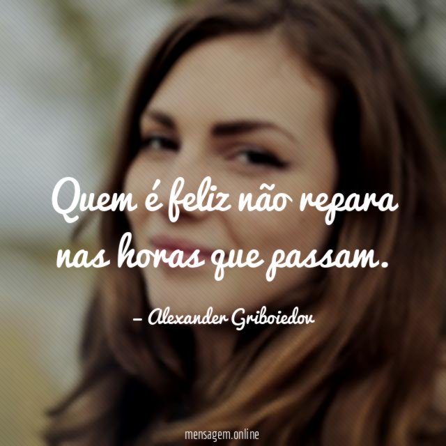 Quem é feliz não repara nas horas que passam