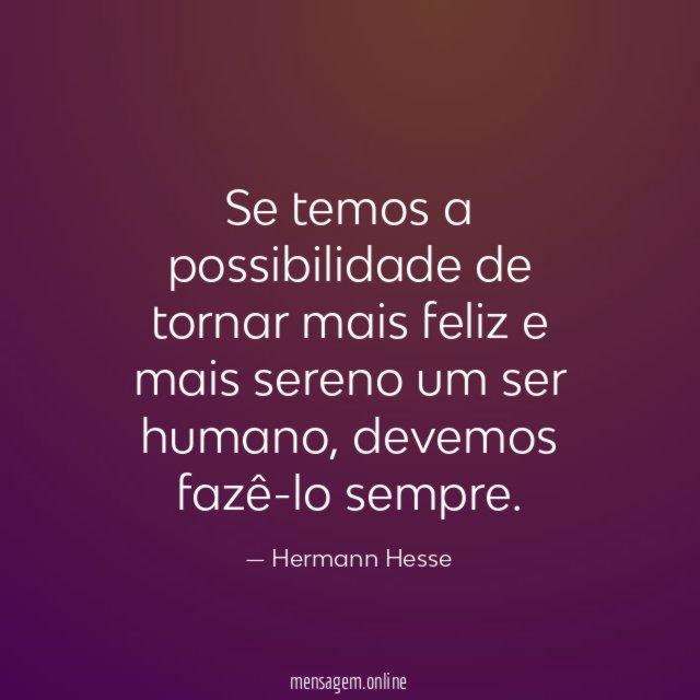 Se temos a possibilidade de tornar mais feliz