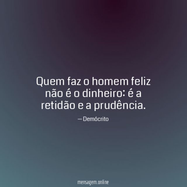 Quem faz o homem feliz não é o dinheiro