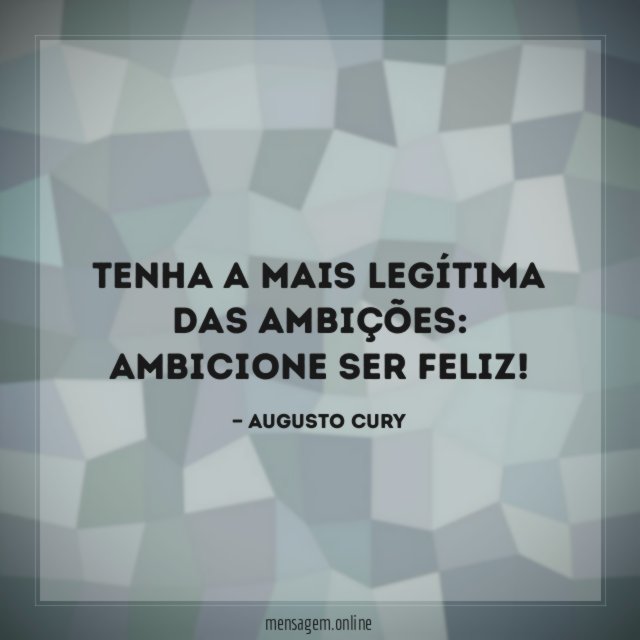 Tenha a mais legítima das ambições