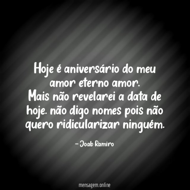 Hoje é aniversário do meu amor eterno amor