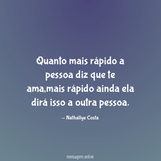 Quanto mais rápido a pessoa diz que te ama
