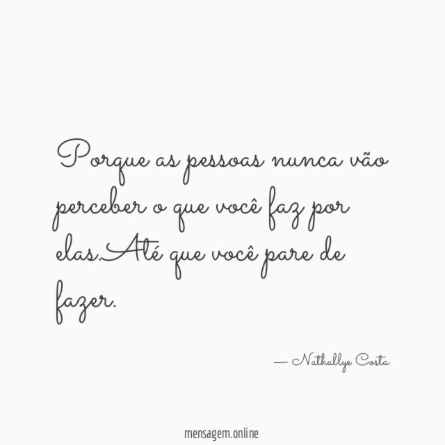Porque as pessoas nunca vão perceber o que