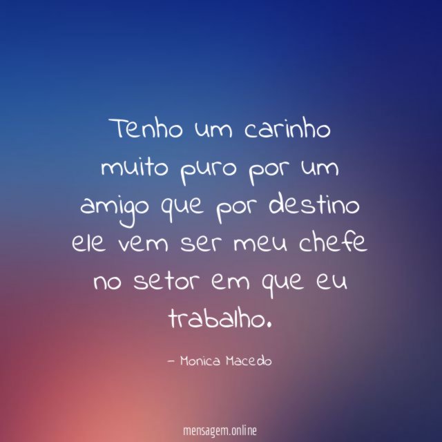Tenho um carinho muito puro por um amigo
