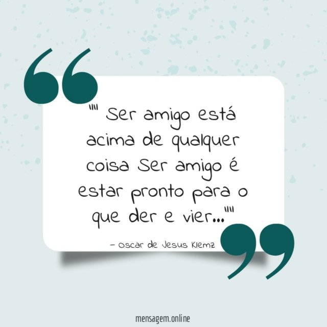 ” Ser amigo está acima de qualquer coisa Ser