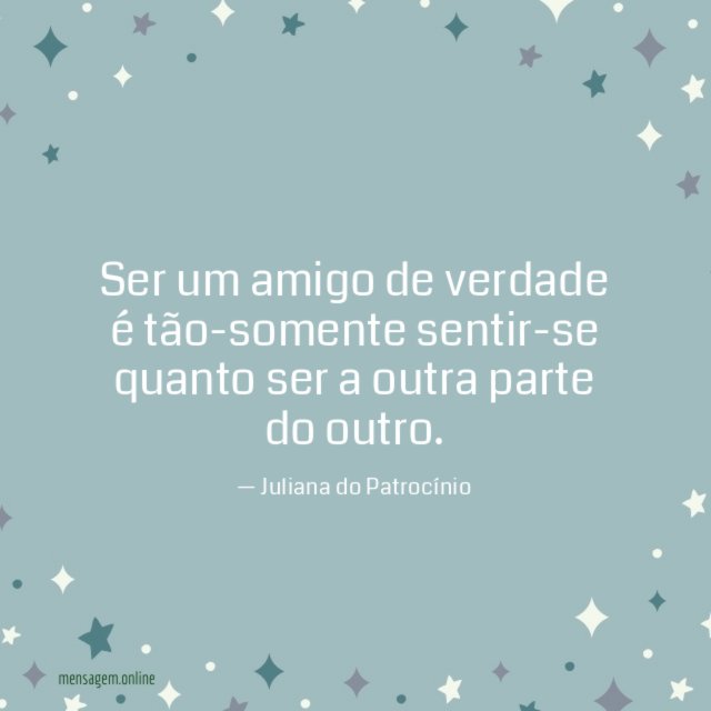 Ser um amigo de verdade é tão-somente sentir-se