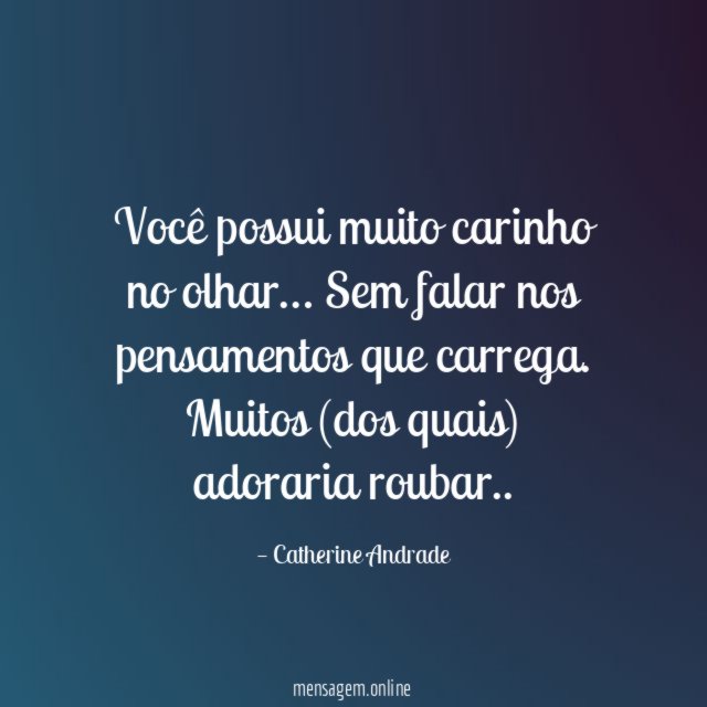 Você possui muito carinho no olhar