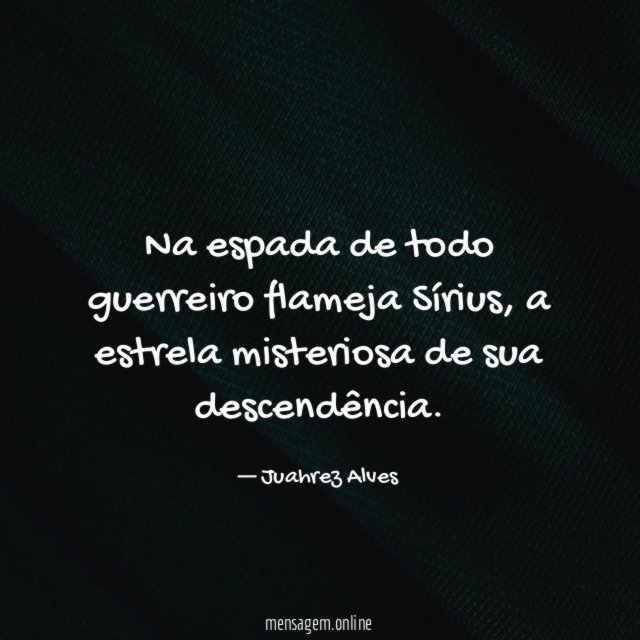 Na espada de todo guerreiro flameja Sírius