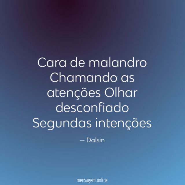 Cara de malandro Chamando as atenções Olhar desconfiado Segundas intenções