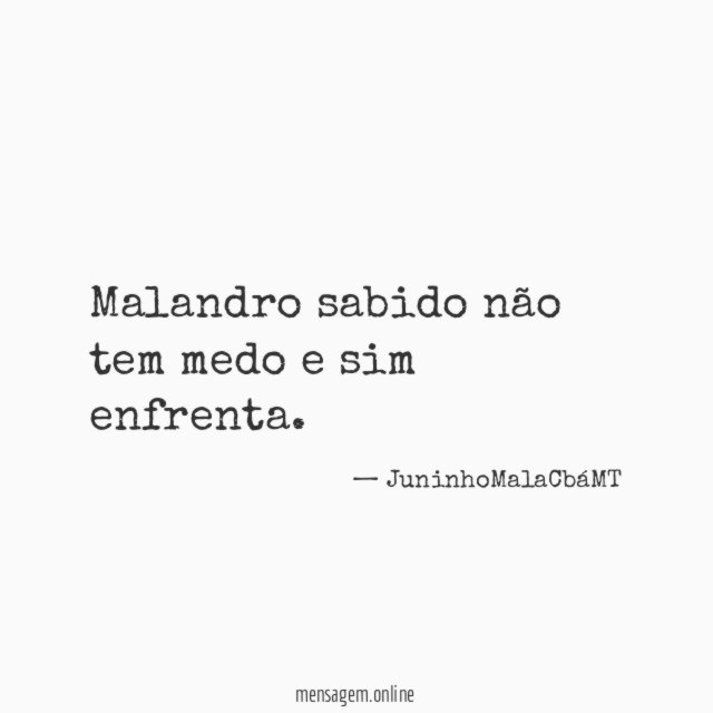 Malandro sabido não tem medo e sim enfrenta