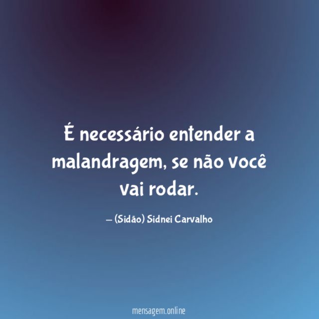 É necessário entender a malandragem