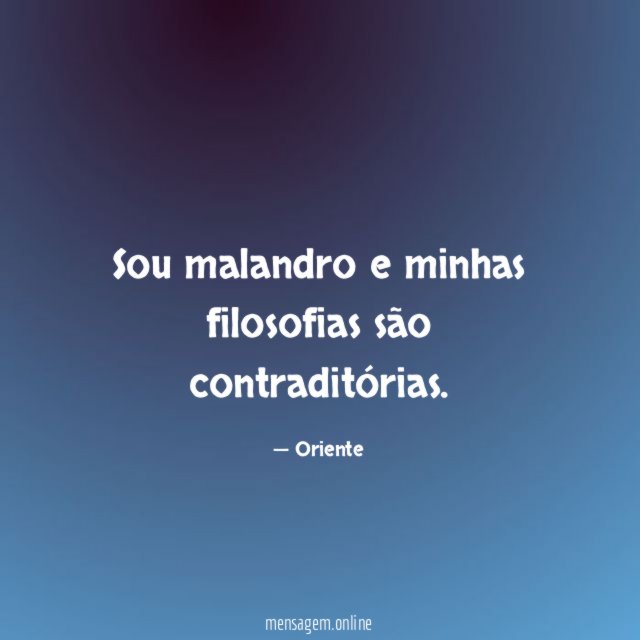 Sou malandro e minhas filosofias são contraditórias