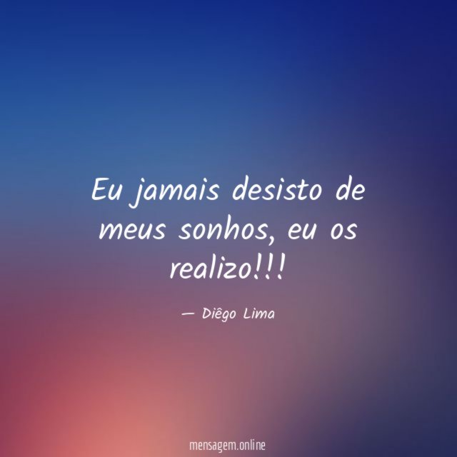 Eu jamais desisto de meus sonhos