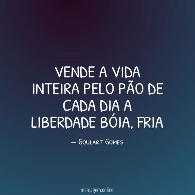 vende a vida inteira pelo pão de cada dia a