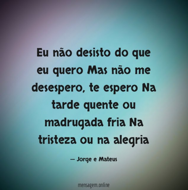 Eu não desisto do que eu quero Mas não