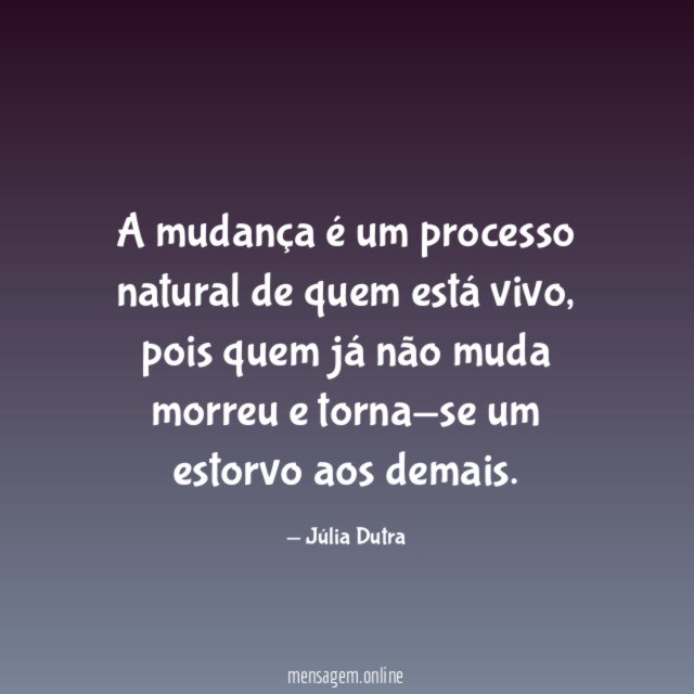 A mudança é um processo natural de quem está vivo