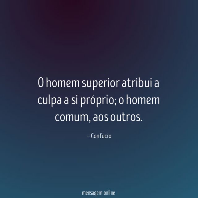 O homem superior atribui a culpa a si próprio