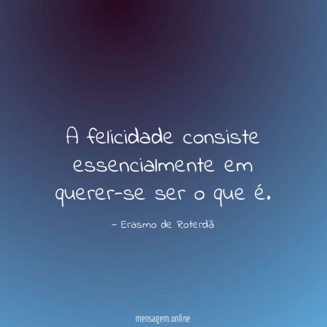 A felicidade consiste essencialmente em querer-se ser o que é