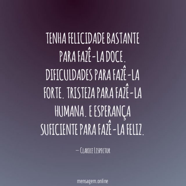 Tenha felicidade bastante para fazê-la doce