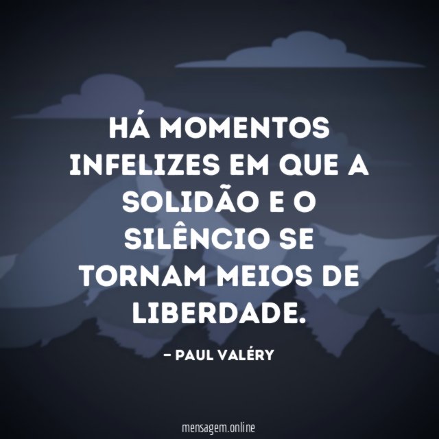Há momentos infelizes em que a solidão e