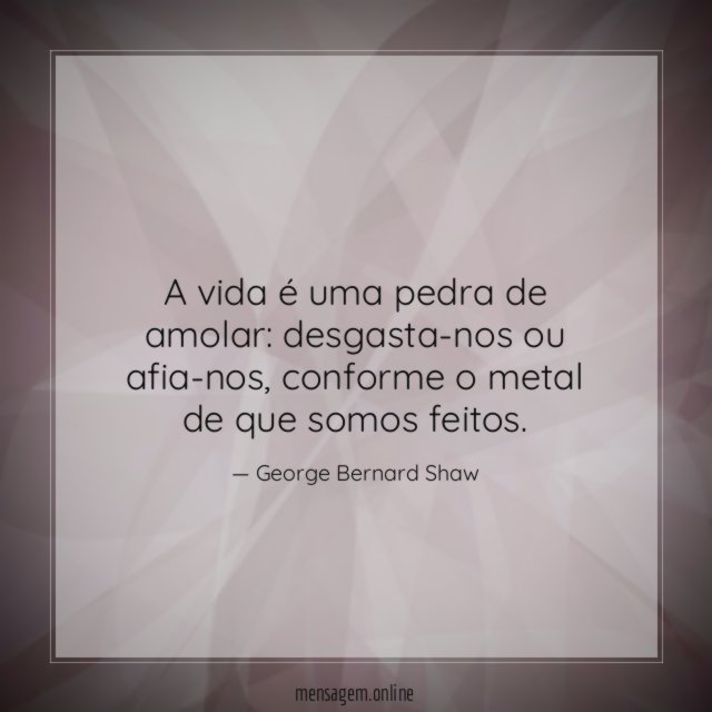 A vida é uma pedra de amolar
