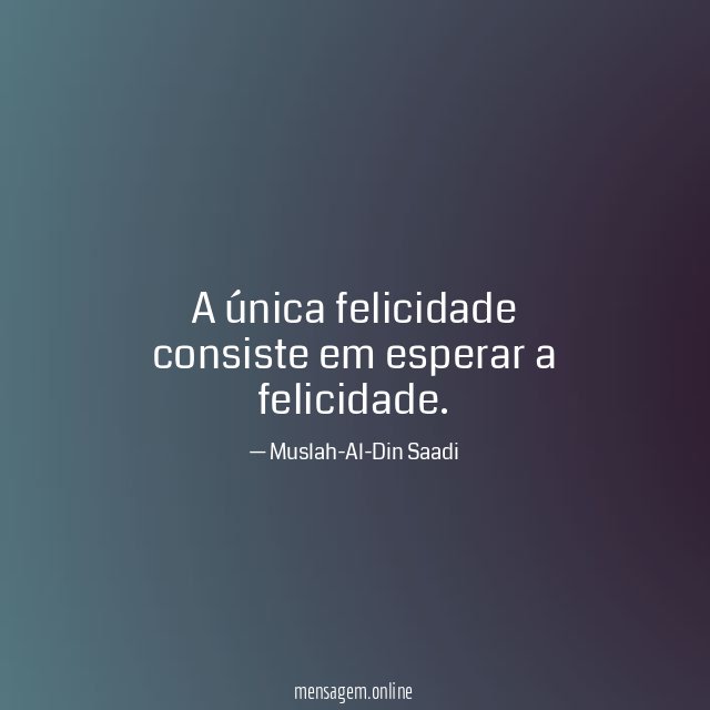A única felicidade consiste em esperar a felicidade