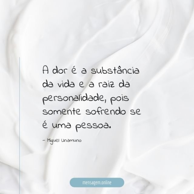A dor é a substância da vida e a raiz da personalidade