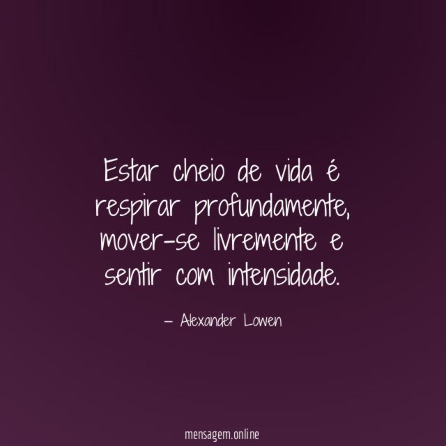 Estar cheio de vida é respirar profundamente