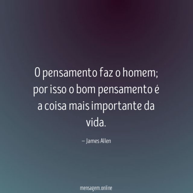 O pensamento faz o homem