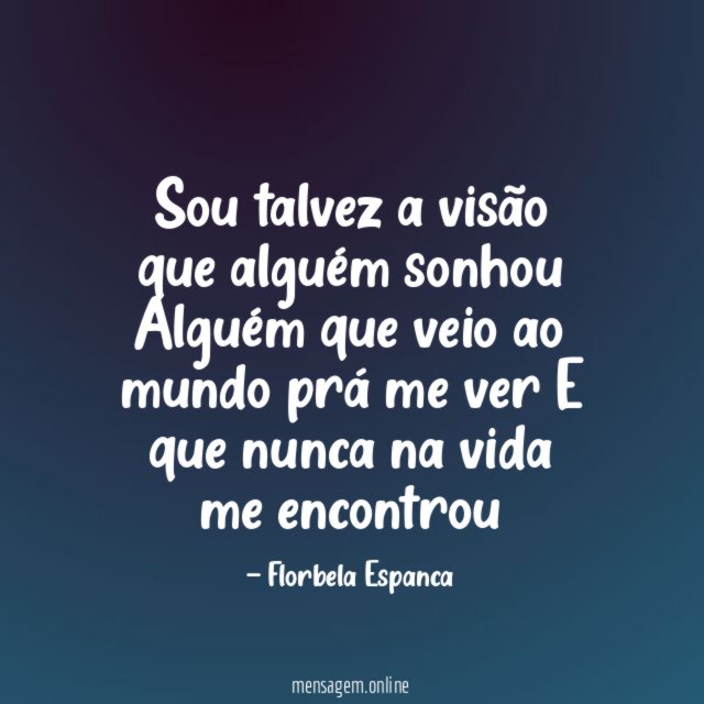 Sou talvez a visão que alguém sonhou Alguém que