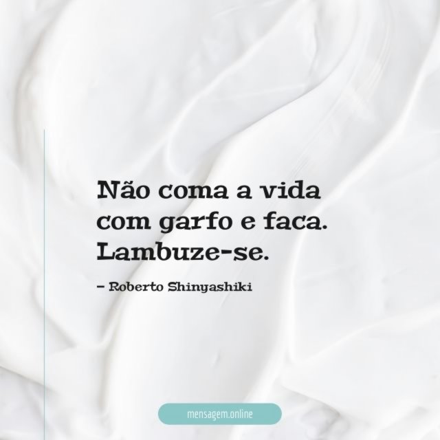 Não coma a vida com garfo e faca