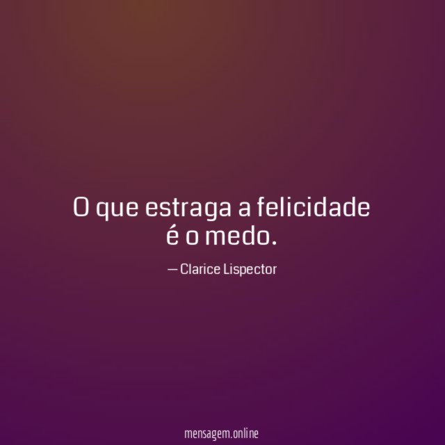 O que estraga a felicidade é o medo