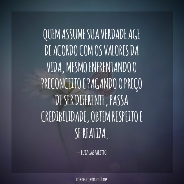 Quem assume sua verdade age de acordo com os valores da vida