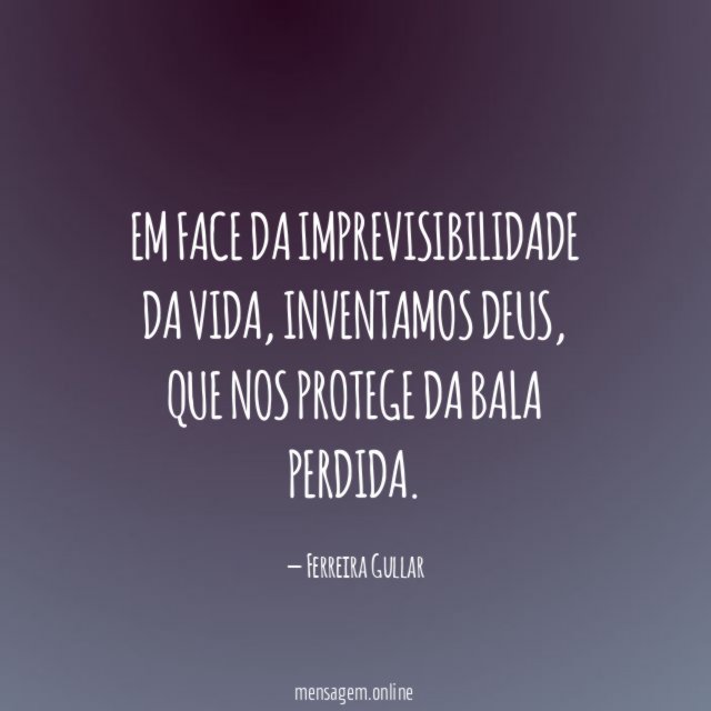 Em face da imprevisibilidade da vida