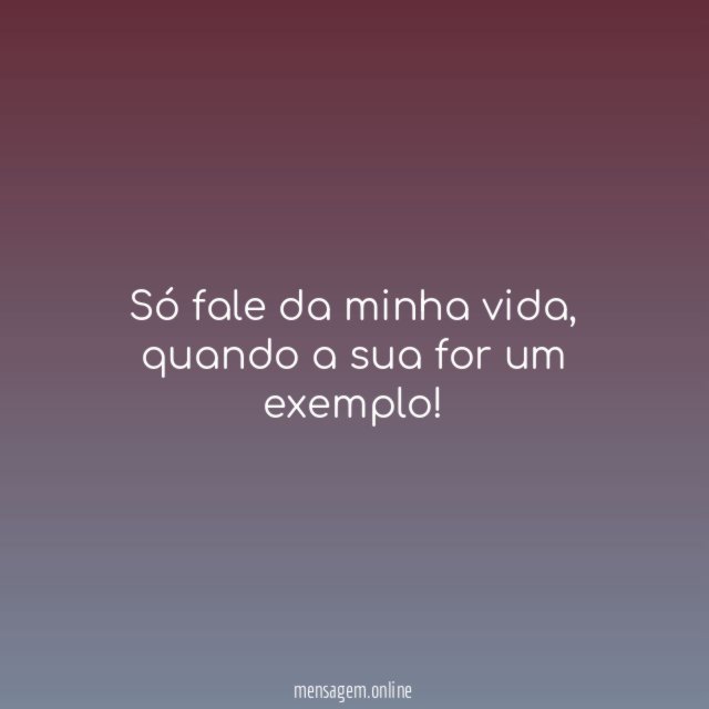 Só fale da minha vida