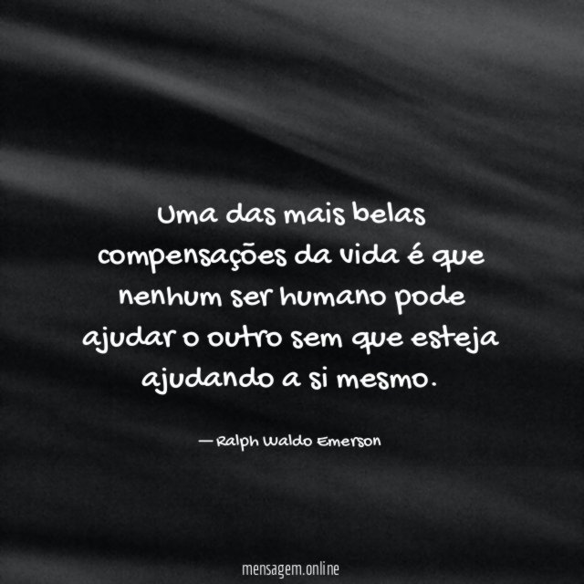 Uma das mais belas compensações da vida é