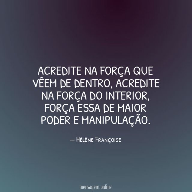 Acredite na força que vêem de dentro