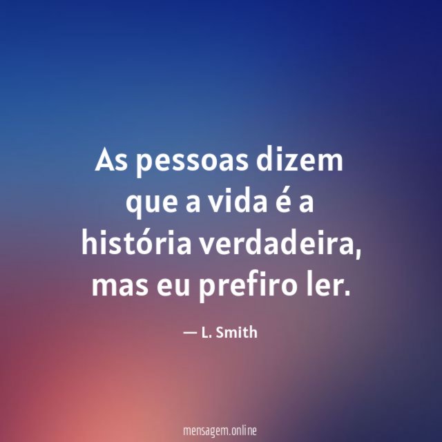 As pessoas dizem que a vida é a história verdadeira