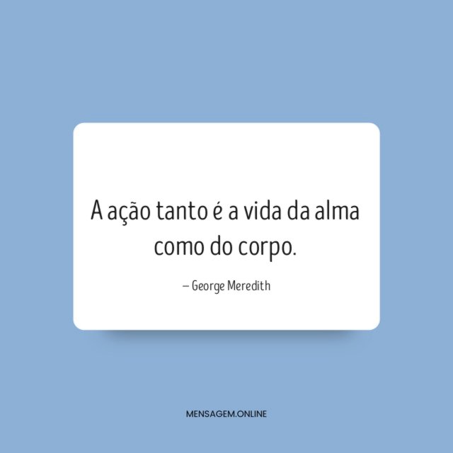 A ação tanto é a vida da alma como do corpo