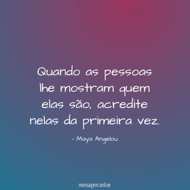 Quando as pessoas lhe mostram quem elas são