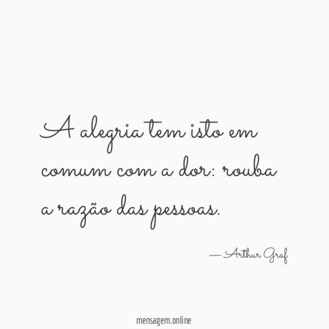 A alegria tem isto em comum com a dor