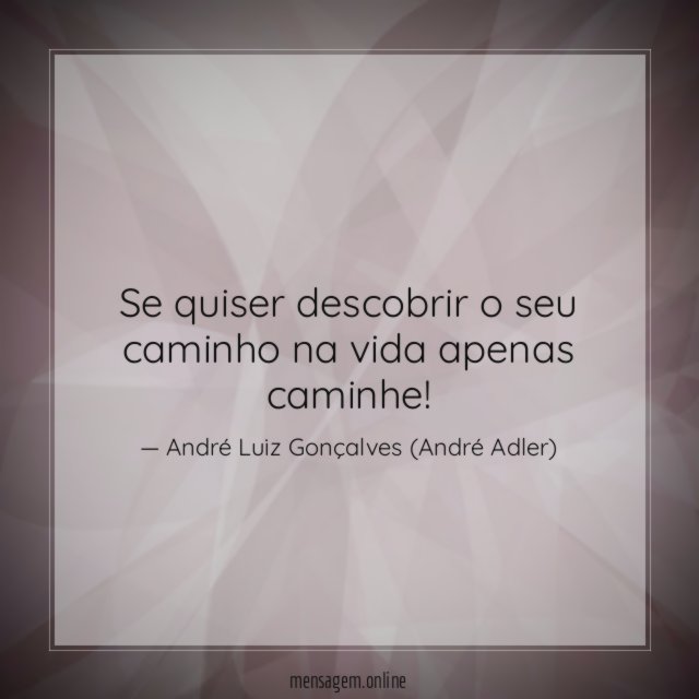 Se quiser descobrir o seu caminho na vida apenas caminhe