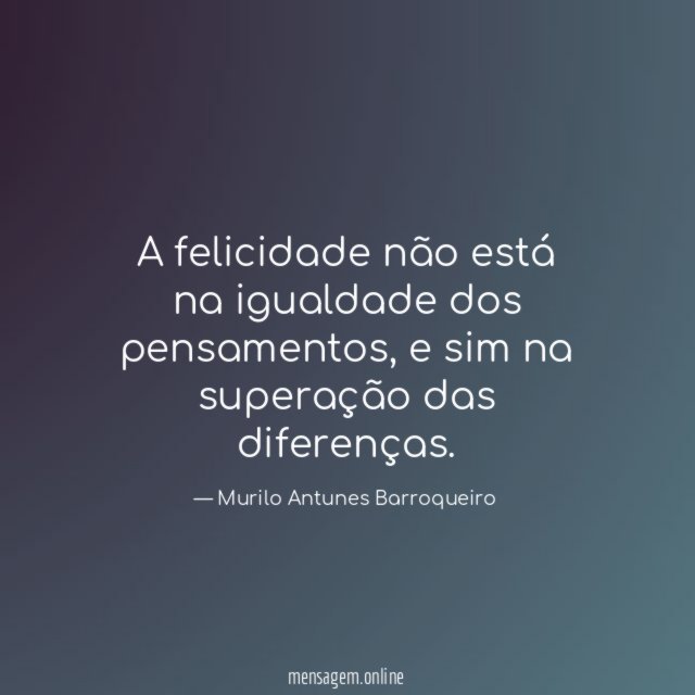 A felicidade não está na igualdade dos pensamentos
