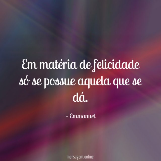 Em matéria de felicidade só se possue aquela que se dá